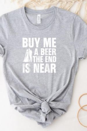 Buy Me A Beer The End Is Near T-Shirt