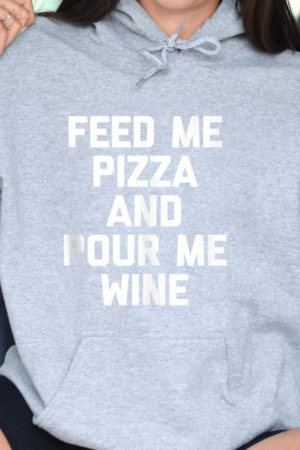 Feed Me Pizza And Pour Me Wine Hoodie