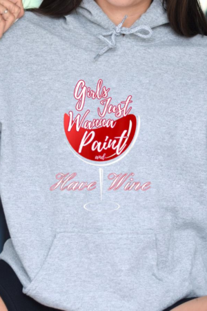 Girls Just Wanna Paint And Have Wine Hoodie