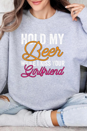 Hold My Beer While I Kiss Your Girlfriend Sweatshirt