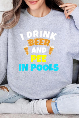I Drink Beer And Pee In Pools Sweatshirt