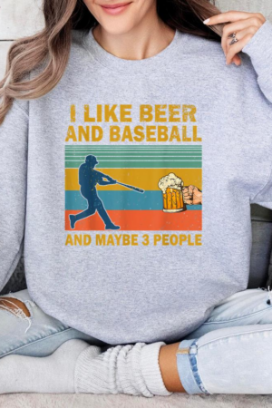 I Like Beer And Baseball And Maybe 3 People Sweatshirt