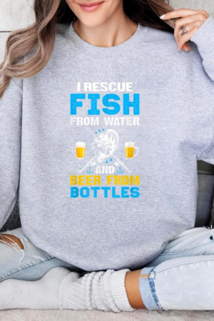 I Rescue Fish From Water And Beer From Bottle Sweatshirt