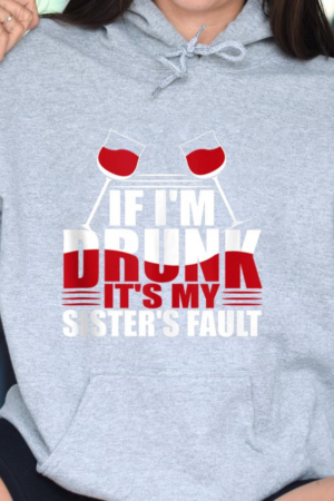 If Im Drunk My Sisters Fault Wine Hoodie