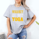 Whiskey Is My Yoga T-Shirt