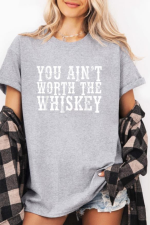 You Aint Worth The Whiskey T-Shirt