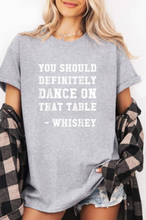 You Should Definitely Dance On That Table Whiskey T-Shirt